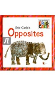 Opposites. The World of Eric Carle / Carle Eric