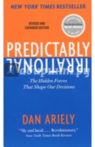 Predictably Irrational. The Hidden Forces That Shape Our Decisions / Ariely Dan