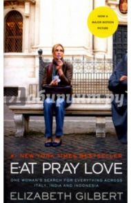 Eat, Pray, Love. Movie Tie-In. One Woman's Search for Everything Across Italy, India and Indonesia / Gilbert Elizabeth