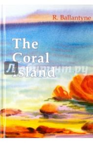 The Coral Island / Ballantyne Robert Michael