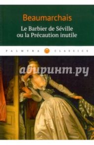 Le Barbier de Seville ou la Precaution inutile / Beaumarchais Pierre Augustin Caron