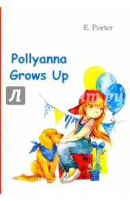 Pollyanna Grows Up / Porter Eleanor H.