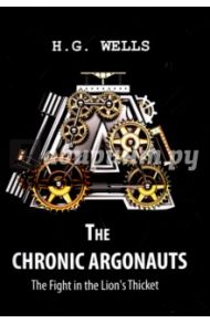 The Chronic Argonauts, and The Fight in the Lion's / Wells Herbert George