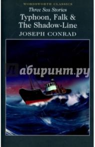 Three Sea Stories. Typhoon, Falk & The Shadow-Line / Conrad Joseph