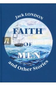 Faith of Men, and Other Stories / London Jack