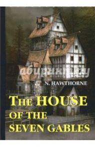 The House of the Seven Gables / Hawthorne Nathaniel