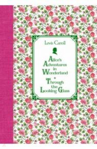 Alice's Adventures in Wonderland. Through the Looking Glass / Carroll Lewis