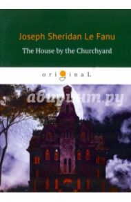 The House by the Churchyard / Le Fanu Joseph Sheridan