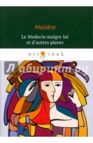 Le Medecin malgre lui et d'autres pieces / Moliere Jean-Baptiste Poquelin