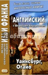 Английский с Шервудом Андерсоном. Уайнсбург, Огайо / Андерсон Шервуд