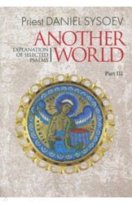 Explanation of Selected Psalms. In Four Parts. Part 3. Another World / Priest Daniel Sysoev