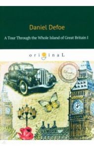 A Tour Through the Whole Island of Great Britain I / Defoe Daniel