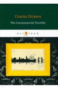 The Uncommercial Traveller / Dickens Charles