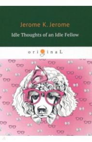 Idle Thoughts of an Idle Fellow / Jerome Jerome K.