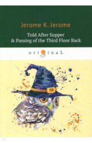 Told After Supper & Passing of the Third Floor Back / Jerome Jerome K.