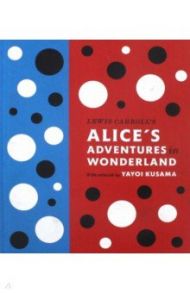 Lewis Carroll's Alice's Adventures in Wonderland. With Artwork by Yayoi Kusama / Carroll Lewis