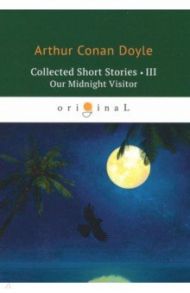 Collected Short Stories III. Our Midnight Visitor / Doyle Arthur Conan