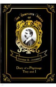 Diary of a Pilgrimage & They and I / Jerome Jerome K.