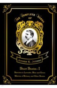 Short Stories I / Jerome Jerome K.