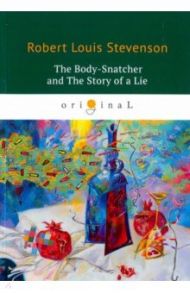 The Body-Snatcher and The Story of a Lie / Stevenson Robert Louis