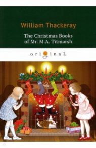 The Christmas Books of Mr. M.A. Titmarsh / Thackeray William Makepeace