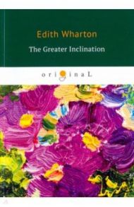 The Greater Inclination / Wharton Edith