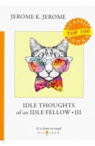 Idle Thoughts of an Idle Fellow 3 / Jerome Jerome K.