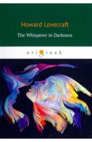 The Whisperer in Darkness / Lovecraft Howard Phillips