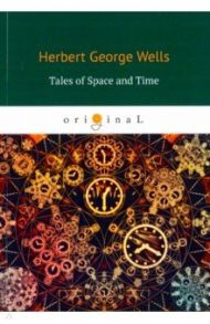 Tales of Space and Time / Wells Herbert George