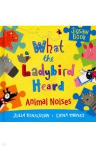 What the Ladybird Heard. Animal Noises Jigsaw Book / Donaldson Julia