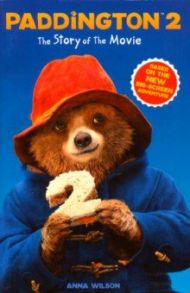 Paddington 2. The Story of the Movie / Wilson Anna