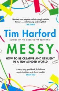 Messy: How to Be Creative and Resilient in a Tidy-Minded World / Harford Tim