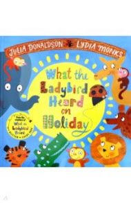 What the Ladybird Heard on Holiday / Donaldson Julia