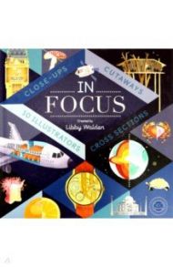 In Focus: 101 Close Ups, Cross-sections & Cutaways / Walden Libby