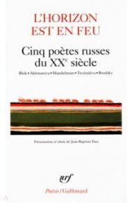 L'horizon est en feu - Cinq poetes russes du XXe siecle / Akhmatova Anna, Blok Alexandre, Mandelstam Ossip