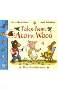 Tales from Acorn Wood: Three stories, lift-the-flap / Donaldson Julia