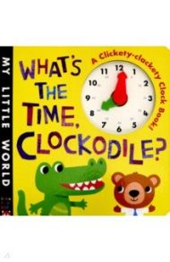 What's the Time, Clockodile? (board book) / Litton Jonathan