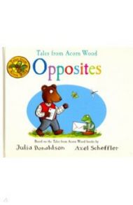 Tales from Acorn Wood: Opposites / Donaldson Julia