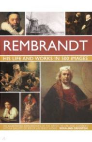 Rembrandt. His Life  Works In 500 Images / Ormiston Rosalind