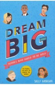 Dream Big! Heroes Who Dared to Be Bold / Morgan Sally