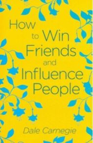 How to Win Friends and Influence People / Carnegie Dale