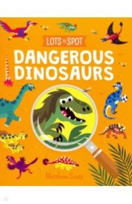 Lots to Spot. Dangerous Dinosaurs / Potter William