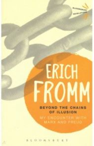 Beyond the Chains of Illusion. My encounter with Marx and Freud / Fromm Erich