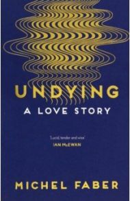 Undying: A Love Story / Faber Michel