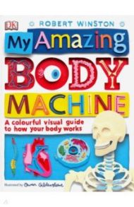 My Amazing Body Machine. A Colorful Visual Guide to How Your Body Works / Winston Robert