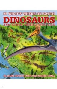 What's Where on Earth. Dinosaurs and Other Prehistoric Life / Barker Chris, Naish Darren