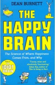 The Happy Brain. The Science of Where Happiness Comes From, and Why / Burnett Dean