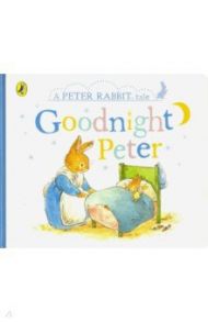 A Peter Rabbit Tale. Goodnight Peter / Potter Beatrix