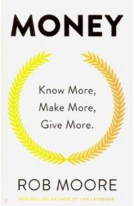 Money. Know More, Make More, Give More / Moore Rob