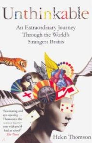 Unthinkable. An Extraordinary Journey Through the World's Strangest Brains / Thomson Helen